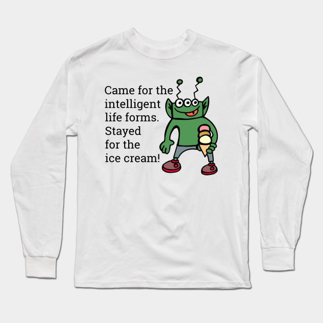 Funny Alien Stayed For The Ice Cream Long Sleeve T-Shirt by KellyCreates